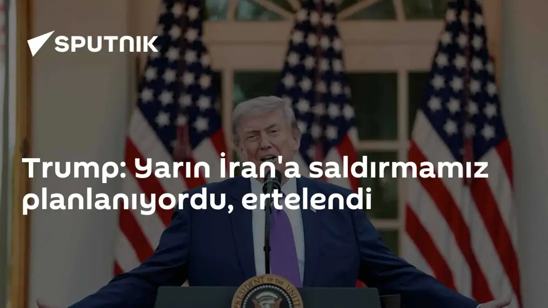Trump: İran'a Saldırı Planı Ertelendi