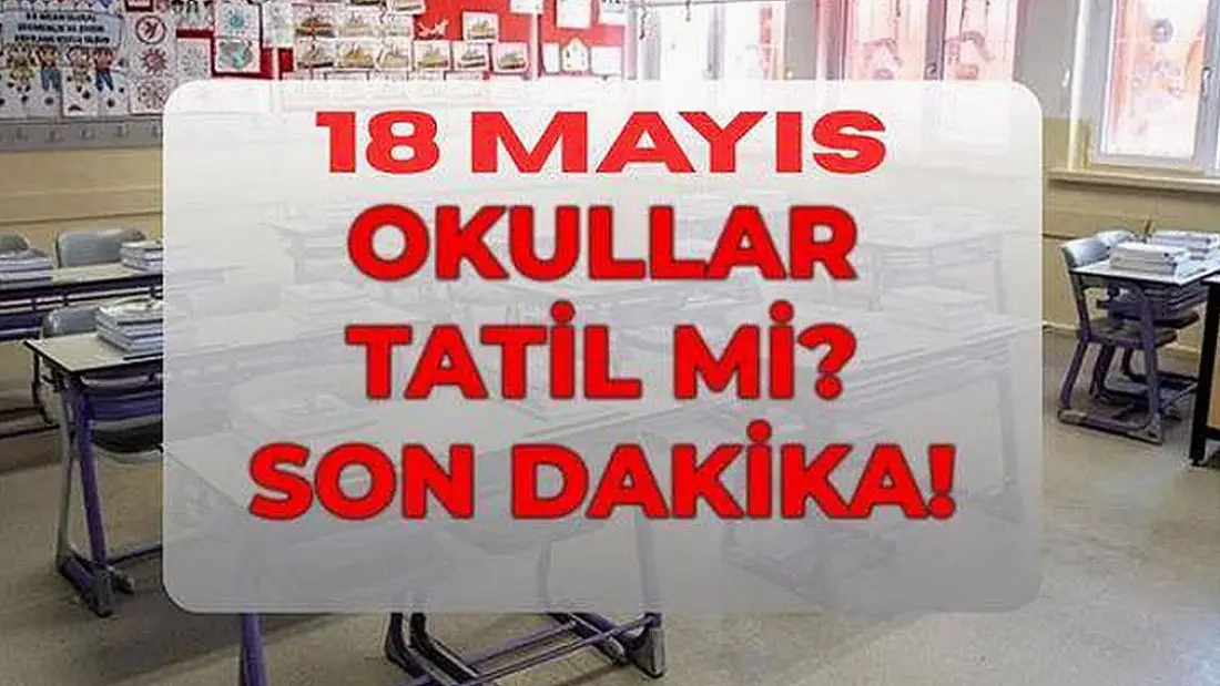 18 Mayıs Pazartesi Okullar Tatil Mi? MEB Duyurdu!