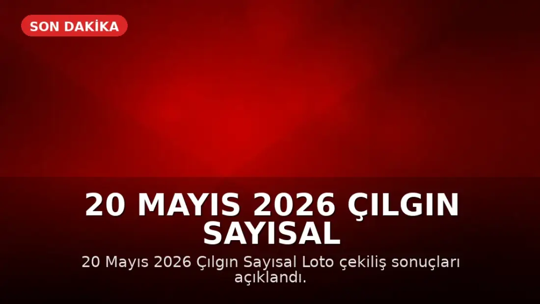 20 Mayıs 2026 Çılgın Sayısal Loto Çekiliş Sonuçları Açıklandı: Büyük İkramiye Yine Devretti