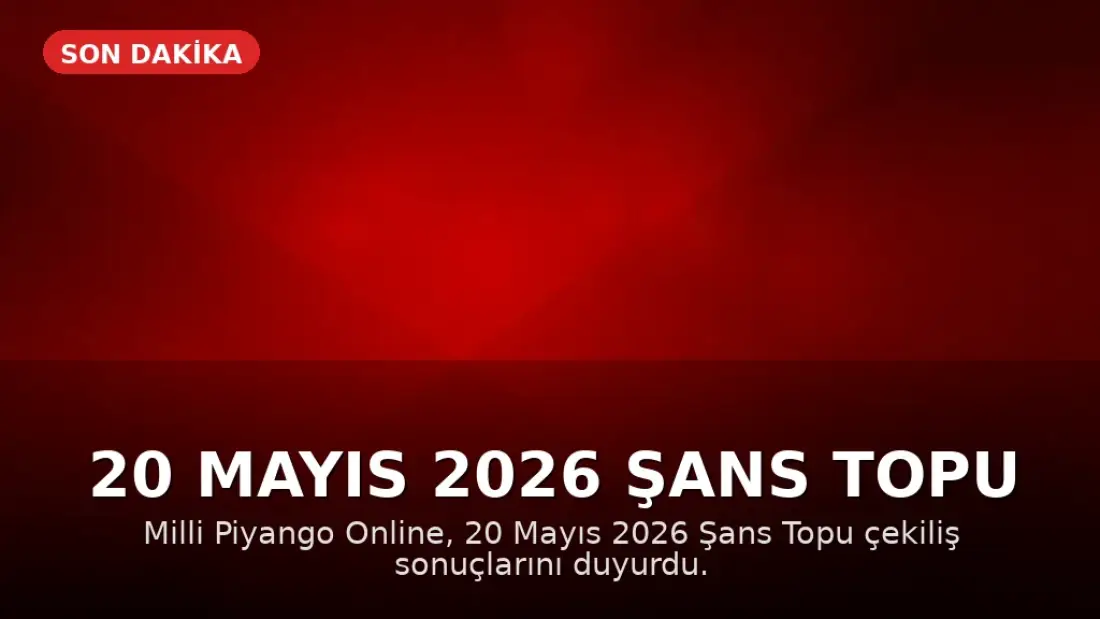 20 Mayıs 2026 Şans Topu Sonuçları Açıklandı