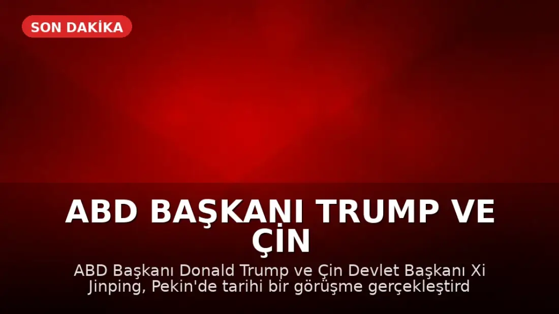 ABD Başkanı Trump ve Çin Devlet Başkanı Xi Jinping Tarihi Bir Görüşme Gerçekleştirdi: "Rakip Değil, Ortak Olmalıyız"