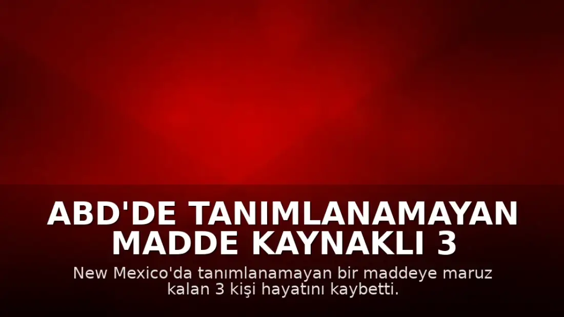 ABD'de Tanımlanamayan Madde Kaynaklı 3 Ölüm