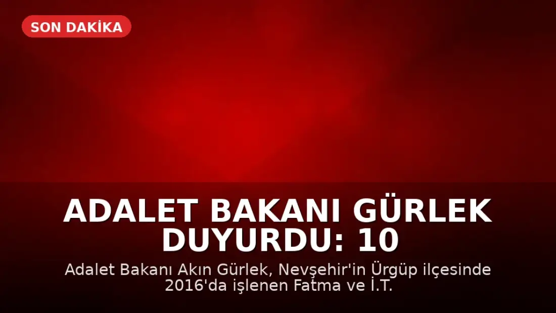 Adalet Bakanı Gürlek Duyurdu: 10 Yıl Sonra Aydınlatılan Cinayet Dosyası