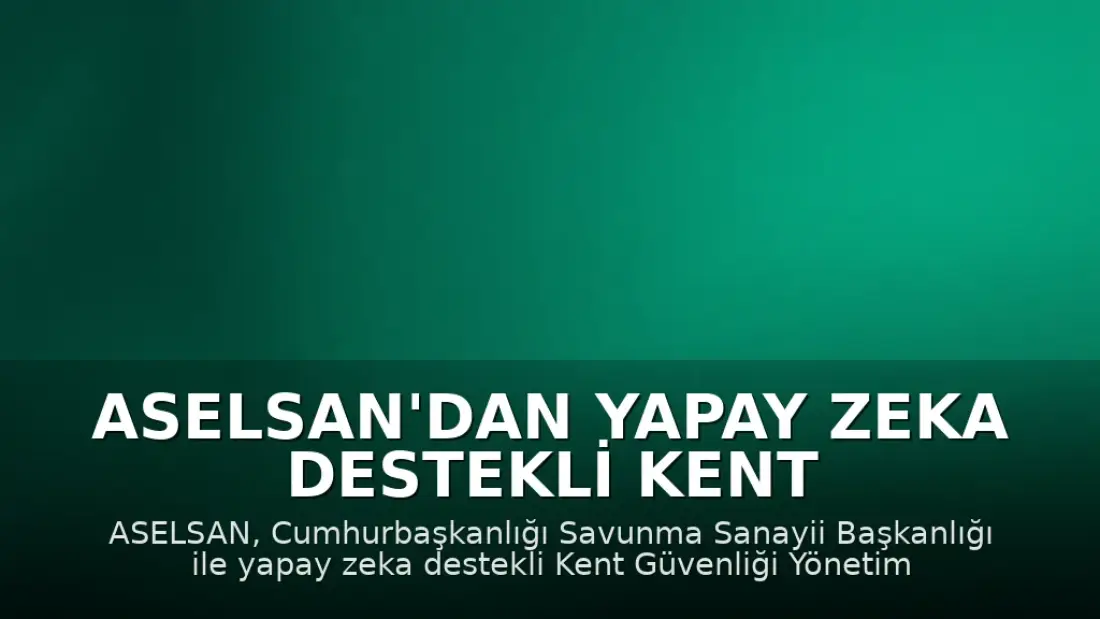 ASELSAN'dan Yapay Zeka Destekli Kent Güvenliği Sistemi Projesi İçin 470 Milyon Dolarlık Anlaşma