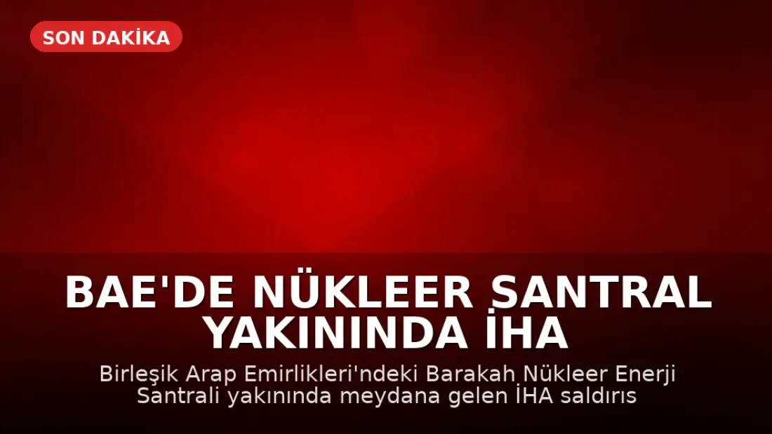 BAE'de Nükleer Santral Yakınında İHA Saldırısı Sonrası Yangın