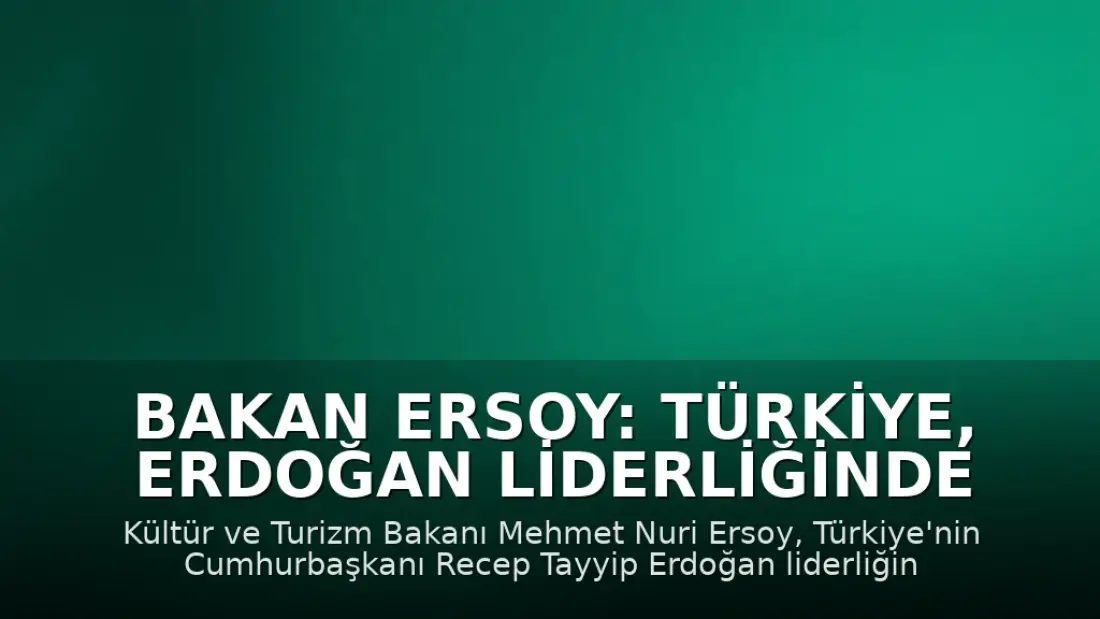 Bakan Ersoy: Türkiye, Erdoğan Liderliğinde İstikrarın Adresi