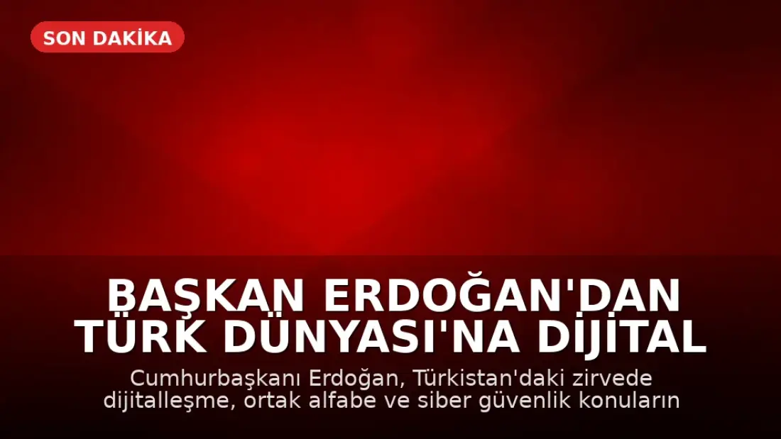 Başkan Erdoğan'dan Türk Dünyası'na Dijital Vizyon Vurgusu