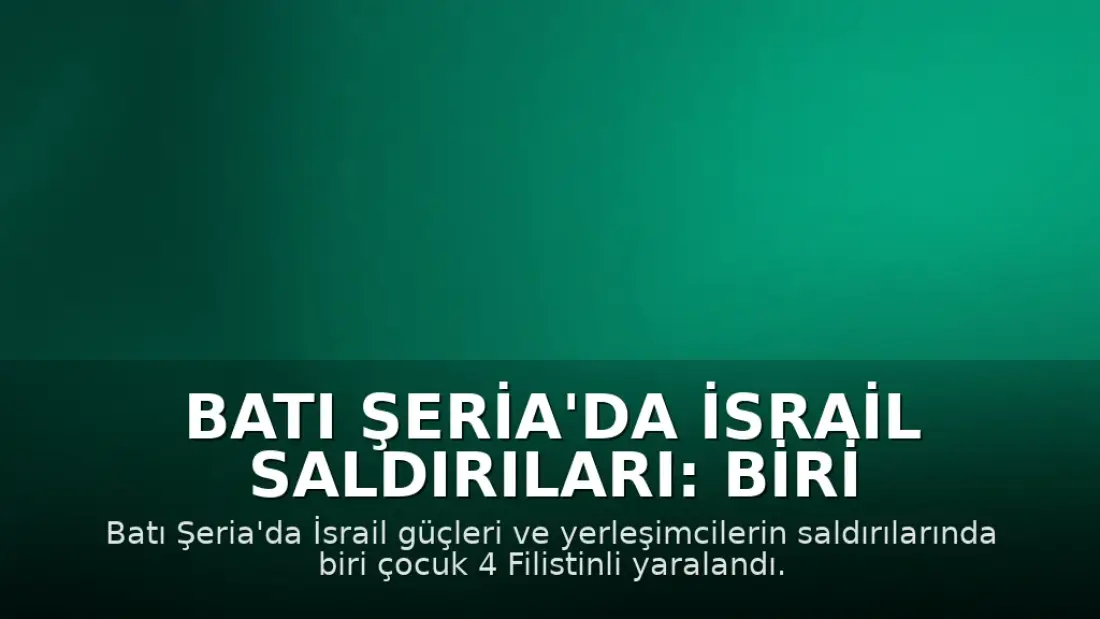 Batı Şeria'da İsrail Saldırıları: Biri Çocuk 4 Filistinli Yaralandı