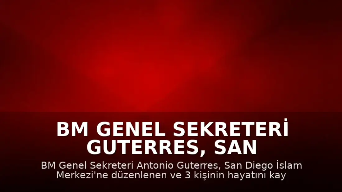 BM Genel Sekreteri Guterres, San Diego İslam Merkezi'ne Saldırıyı Kınadı