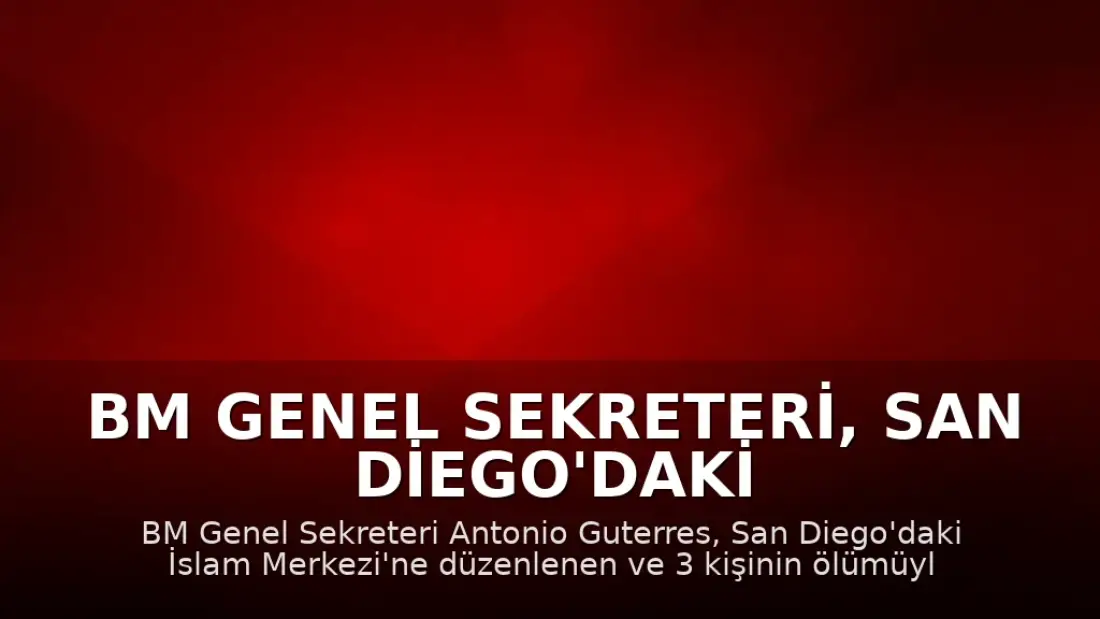 BM Genel Sekreteri, San Diego'daki Camii Saldırısını Kınadı