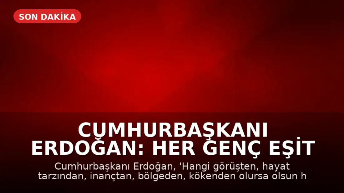Cumhurbaşkanı Erdoğan: Her Genç Eşit Değerdedir