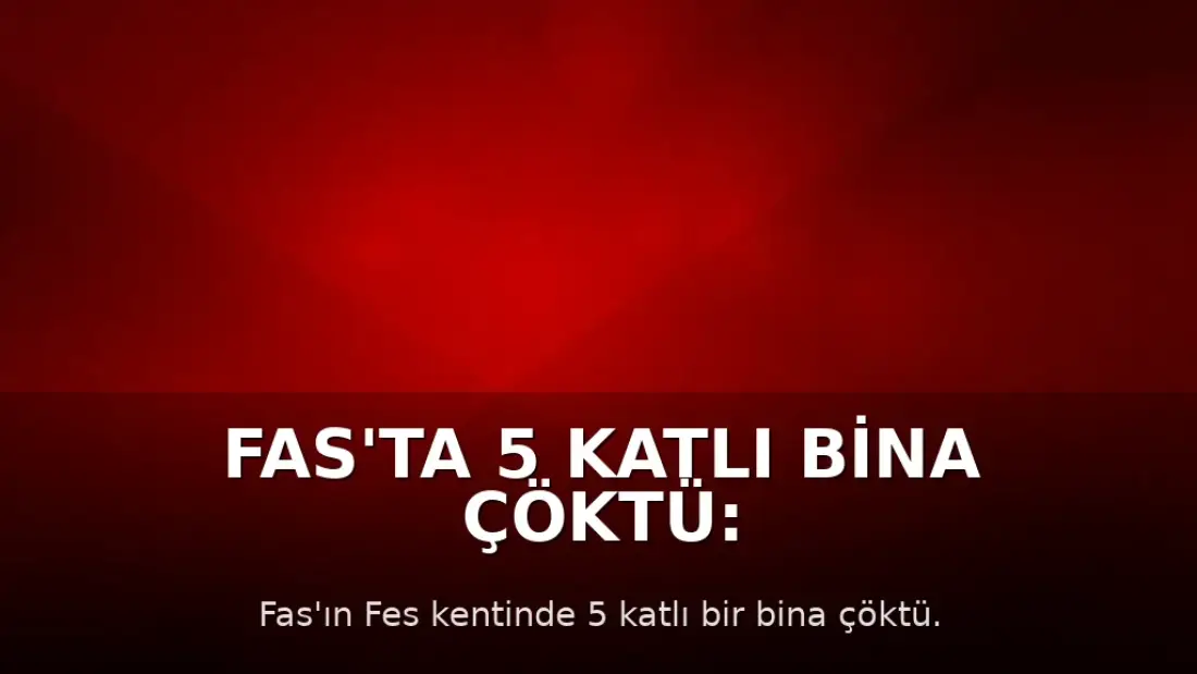 Fas'ta 5 Katlı Bina Çöktü: 11 Ölü, 6 Yaralı
