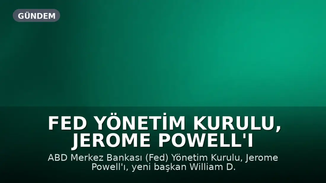 Fed Yönetim Kurulu, Jerome Powell'ı Geçici Başkan Olarak Atadı