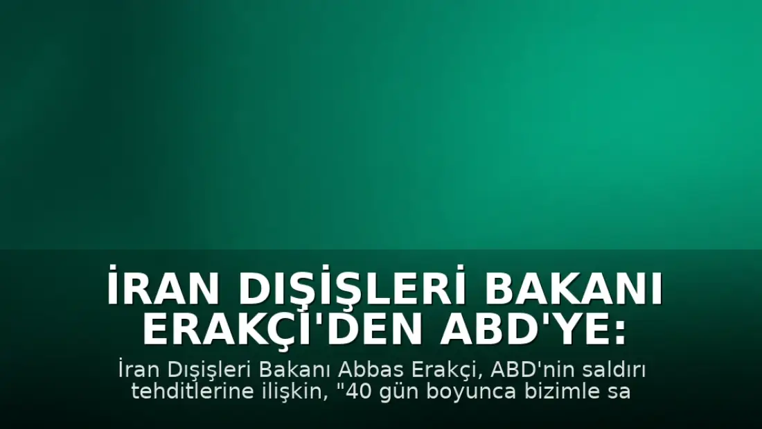 İran Dışişleri Bakanı Erakçi'den ABD'ye: "40 gün savaştınız, sonucu gördünüz"