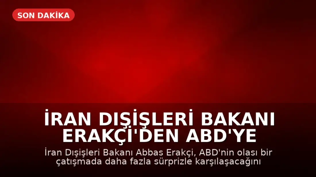 İran Dışişleri Bakanı Erakçi'den ABD'ye Sert Yanıt: "Savaşa Dönüş Sürprizlerle Dolu Olacak"