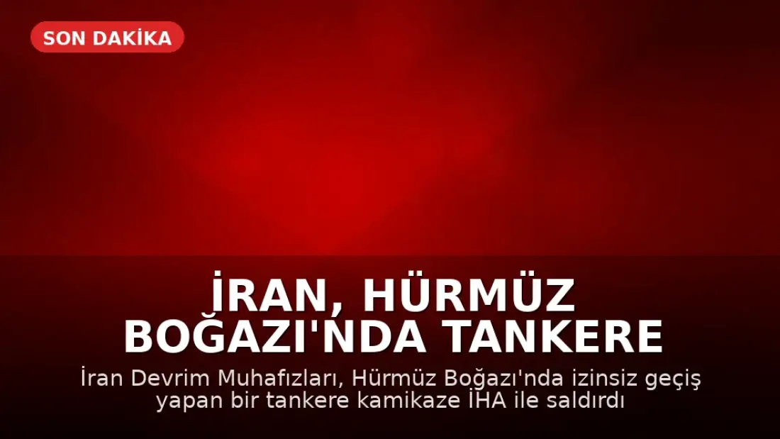 İran, Hürmüz Boğazı'nda Tankere Saldırdı