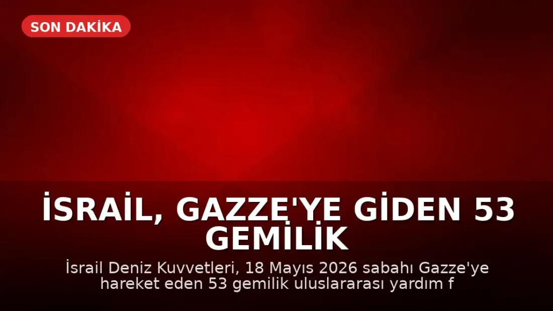 İsrail, Gazze'ye Giden 53 Gemilik Yardım Konvoyuna Müdahale Etti