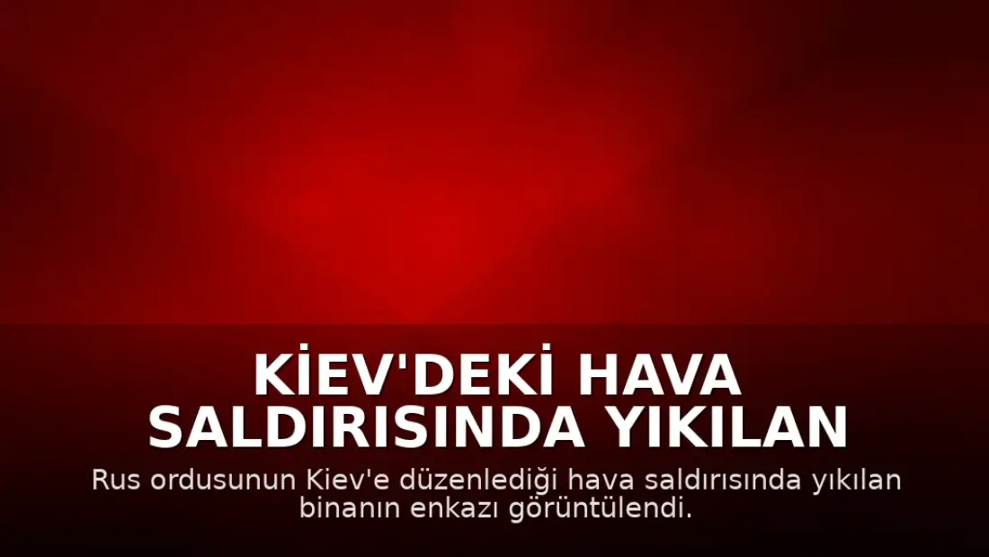 Kiev'deki Hava Saldırısında Yıkılan Binanın Enkazı Görüntülendi: 24 Kişi Hayatını Kaybetti