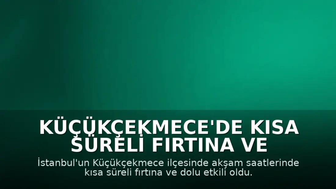 Küçükçekmece'de Kısa Süreli Fırtına ve Dolu Yağışı