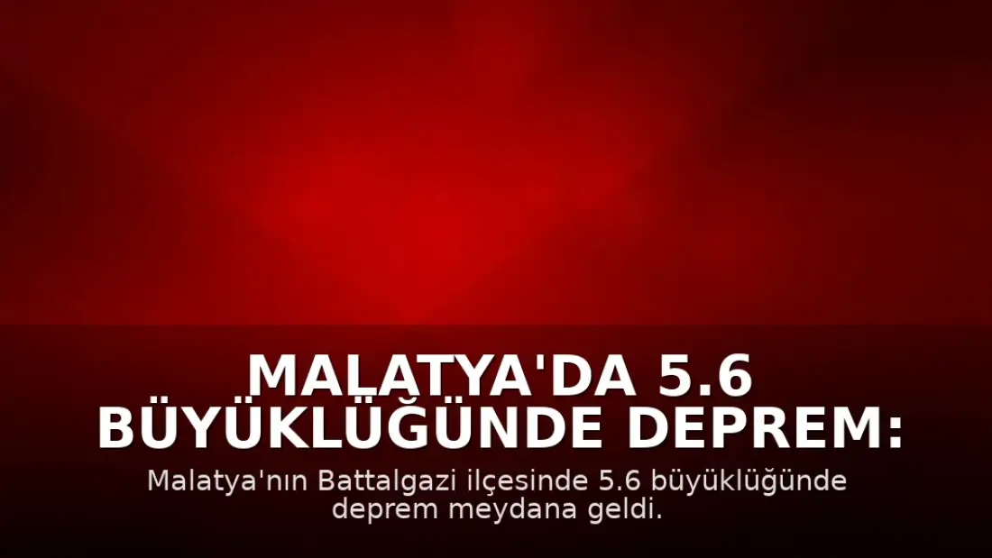 Malatya'da 5.6 Büyüklüğünde Deprem: Eğitime 1 Gün Ara Verildi