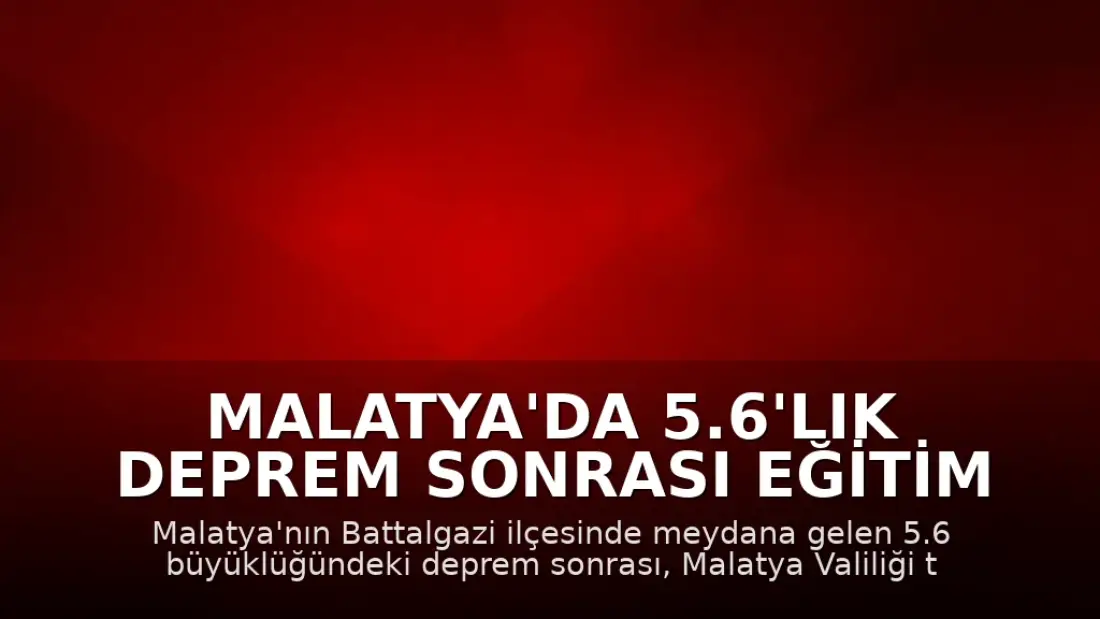 Malatya'da 5.6'lık Deprem Sonrası Eğitim Öğretime 1 Gün Ara Verildi