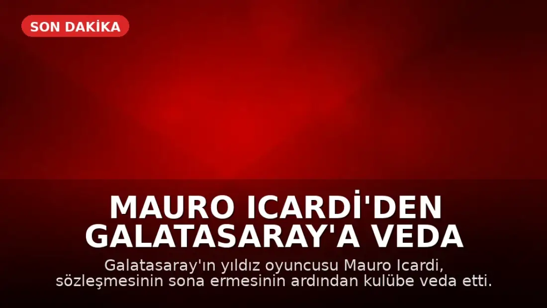 Mauro Icardi'den Galatasaray'a Veda Mesajı: "Kalbimin Bir Parçası İstanbul"