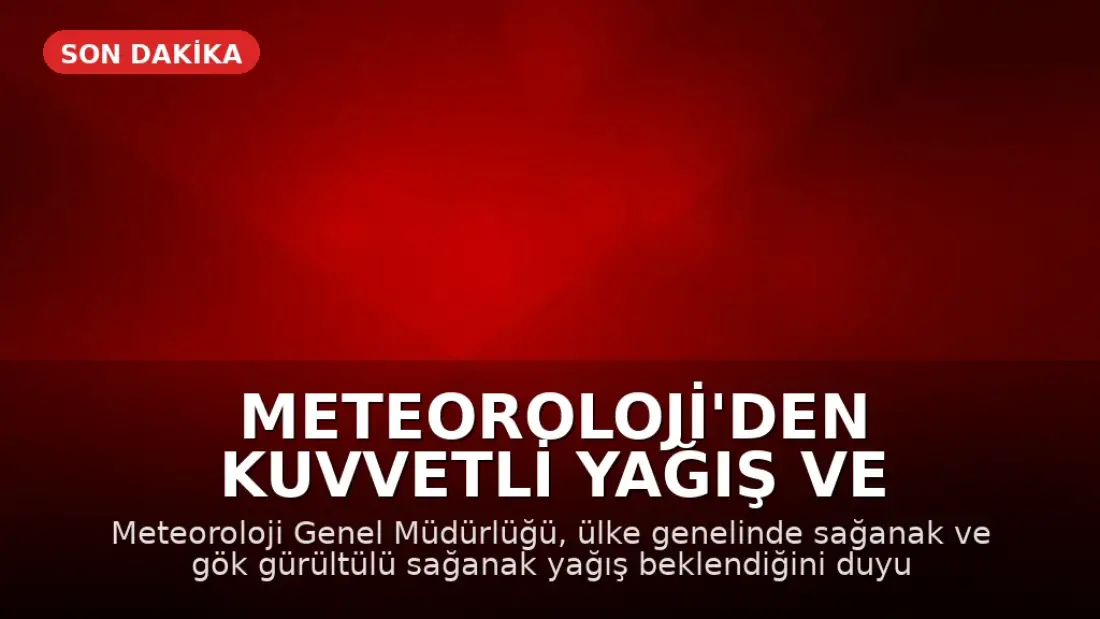 Meteoroloji'den Kuvvetli Yağış ve Fırtına Uyarısı