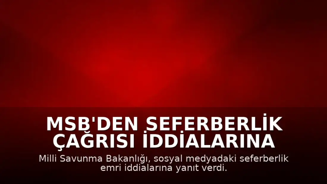MSB'den Seferberlik Çağrısı İddialarına Yanıt