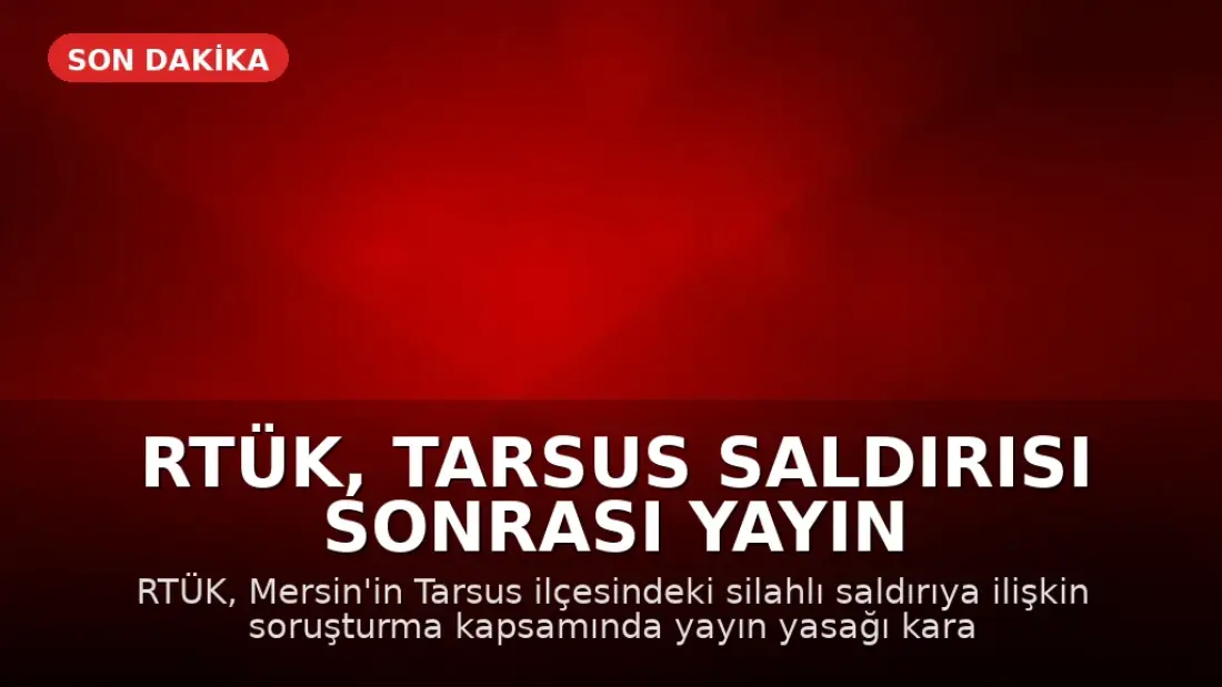 RTÜK, Tarsus Saldırısı Sonrası Yayın Yasağı Getirdi