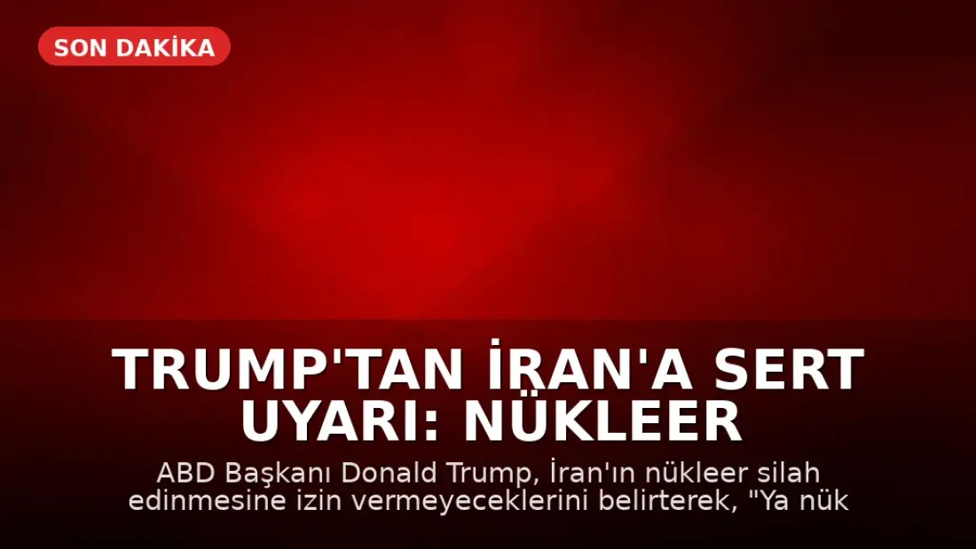 Trump'tan İran'a Sert Uyarı: Nükleer Silaha Sahip Olmalarına İzin Vermeyeceğiz