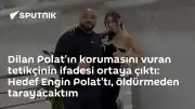 Dilan Polat'ın Korumasını Vuran Tetikçinin İfadesi: Hedef Engin Polat'tı
