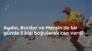 Aydın, Burdur ve Mersin'de Boğulma Vakaları: Bir Günde 5 Can Kaybı