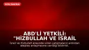 ABD'li Yetkili: "Hizbullah ve İsrail ateşkes konusunda anlaştı"