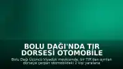 Bolu Dağı'nda TIR Dorsesi Otomobile Çarptı: 2 Yaralı