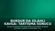 Burdur'da Silahlı Kavga: Tartışma Sonucu Vurulan Şahıs Hayatını Kaybetti