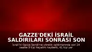 Gazze'deki İsrail Saldırıları Sonrası Son 24 Saatte 9 Kişi Yaşamını Yitirdi