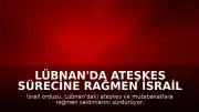 Lübnan'da Ateşkes Sürecine Rağmen İsrail Saldırıları Sürüyor: Bir Subay Öldürüldü