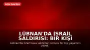 Lübnan'da İsrail Saldırısı: Bir Kişi Hayatını Kaybetti, Hizbullah Anlaşmayı Kınadı