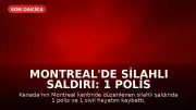 Montreal'de Silahlı Saldırı: 1 Polis ve 1 Sivil Hayatını Kaybetti
