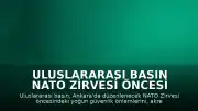 Uluslararası Basın NATO Zirvesi Öncesi Ankara'daki Güvenlik Önlemlerini Değerlendirdi