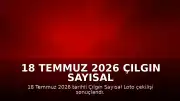 18 Temmuz 2026 Çılgın Sayısal Loto Sonuçları Açıklandı: Kazandıran Numaralar Belli Oldu