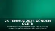 25 Temmuz 2026 Gündem Özeti: Siyaset, Diplomasi ve Spor Dünyasında Öne Çıkanlar