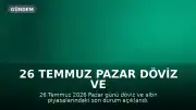 26 Temmuz Pazar Döviz ve Altın Piyasası: Güncel Kurlar ve Fiyatlar