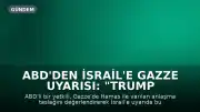 ABD'den İsrail'e Gazze Uyarısı: "Trump Hayal Kırıklığına Uğrayacaktır"
