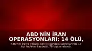 ABD'nin İran Operasyonları: 14 Ölü, 78 Yaralı