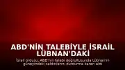 ABD'nin Talebiyle İsrail Lübnan'daki Saldırılarını Durdurdu