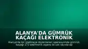 Alanya'da Gümrük Kaçağı Elektronik Sigara Operasyonu