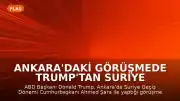 Ankara'daki Görüşmede Trump'tan Suriye Mesajı: "Sanırım yapacağım"