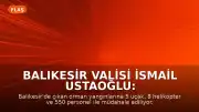 Balıkesir Valisi İsmail Ustaoğlu: "Vatandaşlarımız merak etmesinler, devletimiz yanlarındadır"