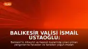 Balıkesir Valisi İsmail Ustaoğlu: "Vatandaşlarımız merak etmesinler, devletimiz yanlarındadır"
